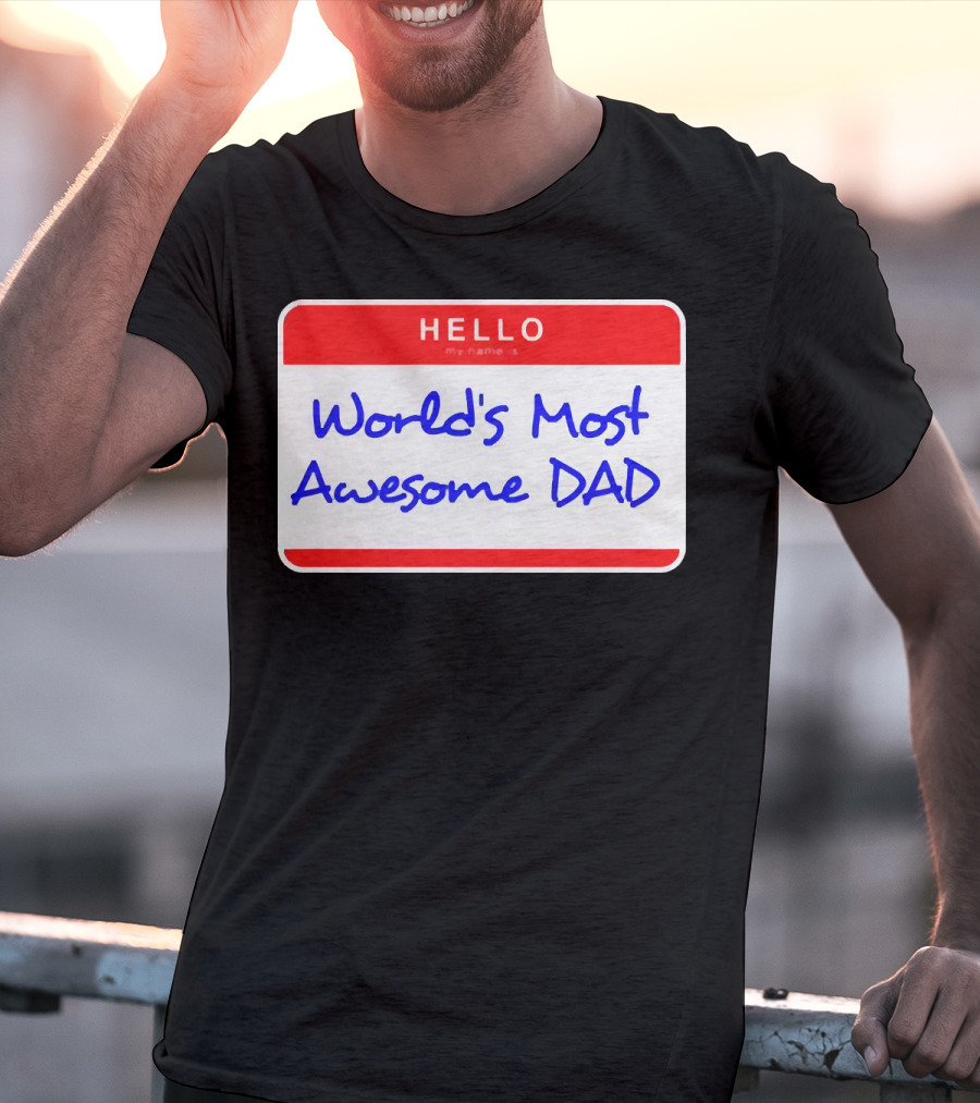 Hello My Name Is World's Most Awesome Dad T-Shirt