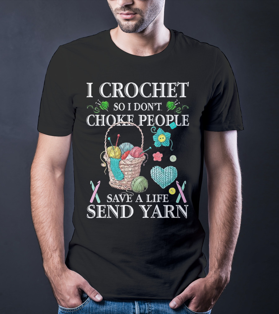 I Crochet So I Don't Choke People Save A Life Send Yarn Basket With Needles And Buttons T-Shirt