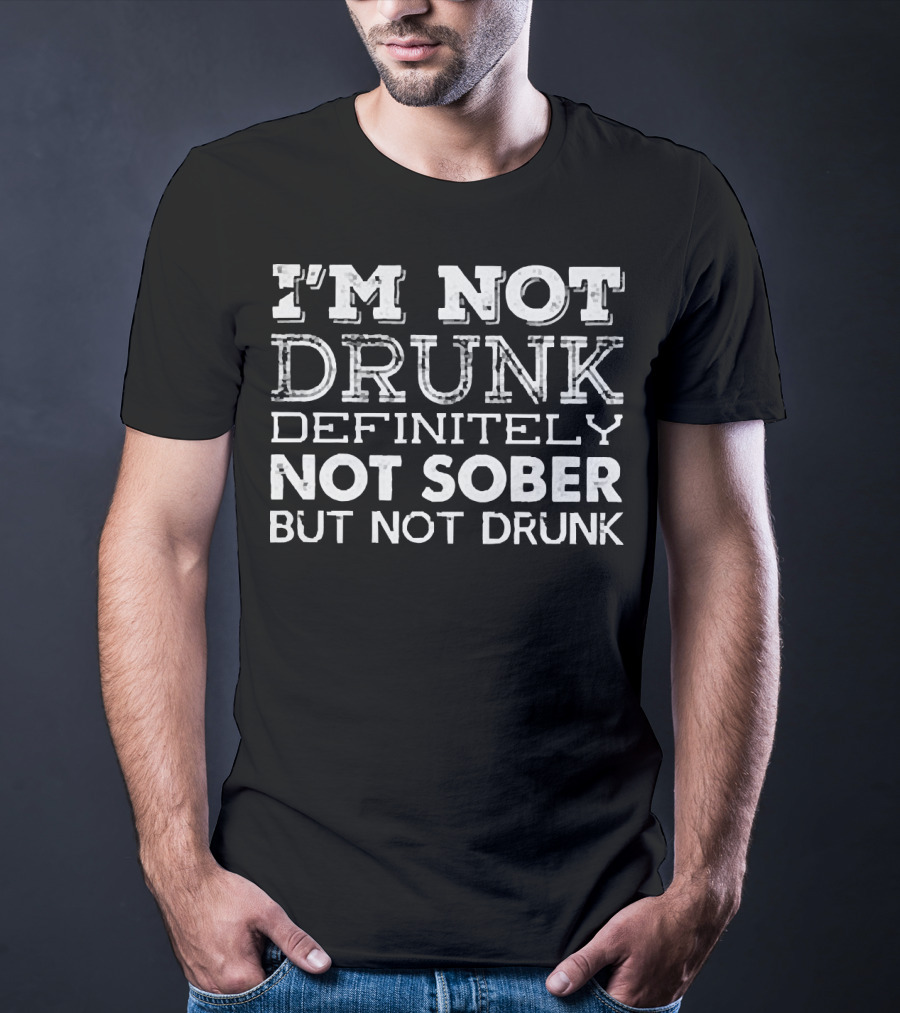 I’m Not Drunk Definitely Not Sober But Not Drunk T-Shirt