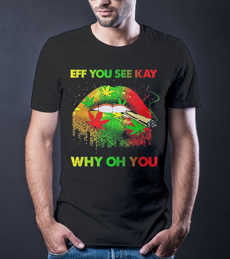 Eff You See Kay Why Oh You Lips Smoking Weed Rasta Colors T-Shirt