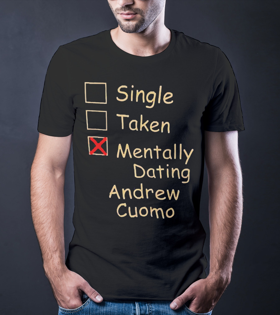Single Taken Mentally Dating Andrew Cuomo T-Shirt