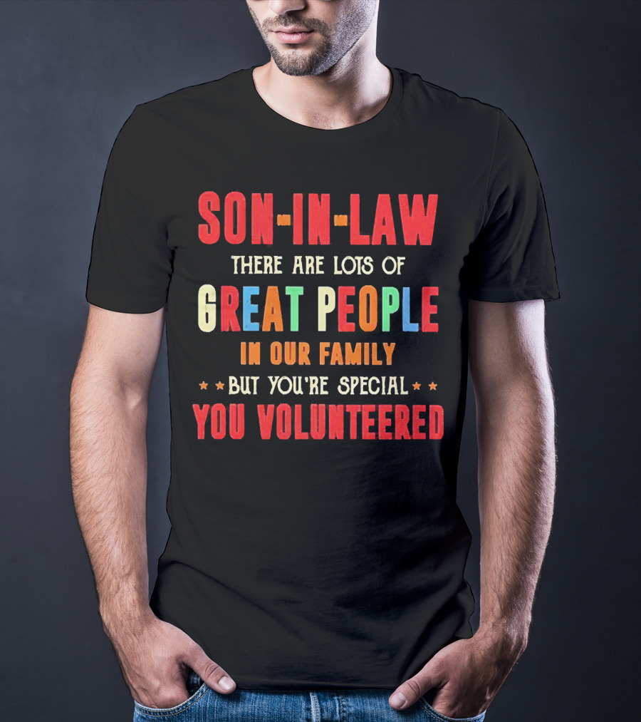Son-in-Law Lots Of Great People In Our Family But You're Special You Volunteered T-Shirt