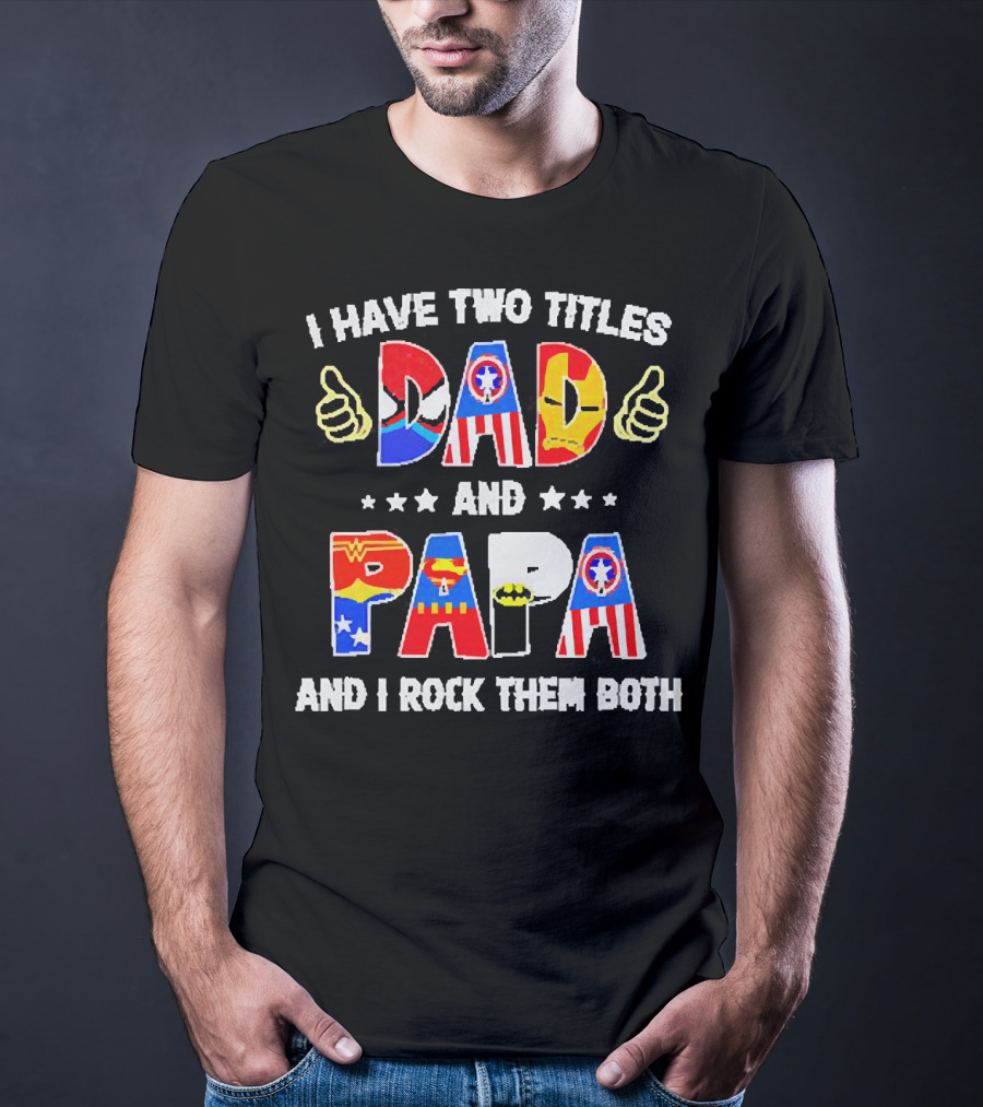 I Have Two Titles Dad And Papa Super Heroes And I Rock Them Both T-Shirt