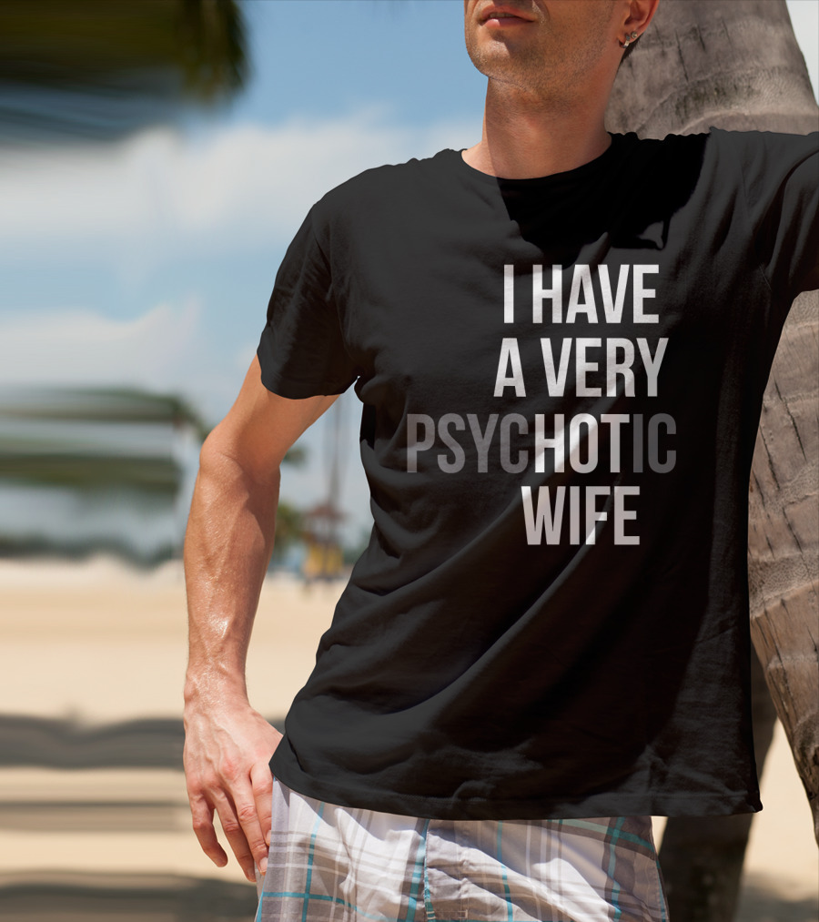 Funny Married Couple I Have A Very Psychotic Wife Hot Wife T-Shirt