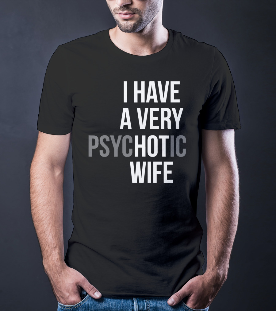 Funny Married Couple I Have A Very Psychotic Wife Hot Wife T-Shirt