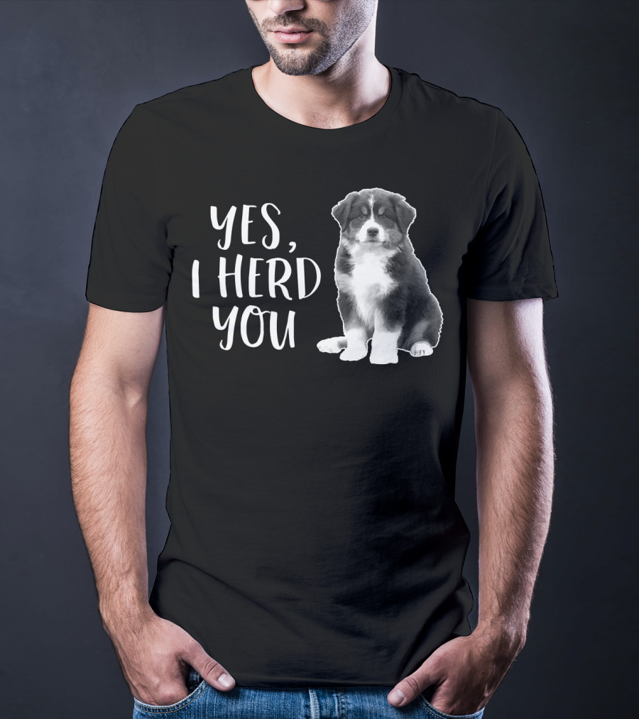 Yes I Herd You Australian Shepherd Puppy Humor T-Shirt