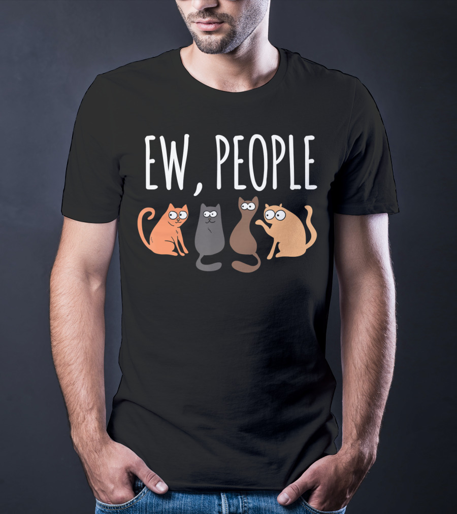 Ew People Cat Cats Meow Kitty Lovers Hate People T-Shirt