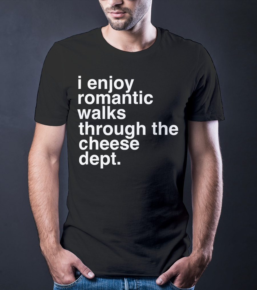 I Enjoy Romantic Walks Through The Cheese Department Gouda Feta Cheddar Charcuterie T-Shirt