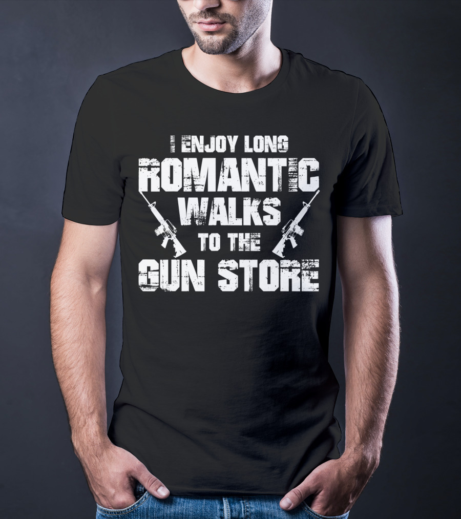 I Enjoy Long Romantic Walks To The Gun Store T-Shirt