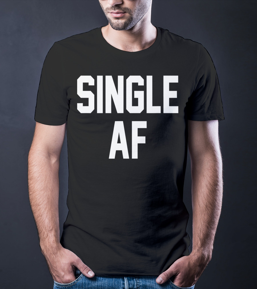 SINGLE AF Funny Single Girls And Guys T-Shirt