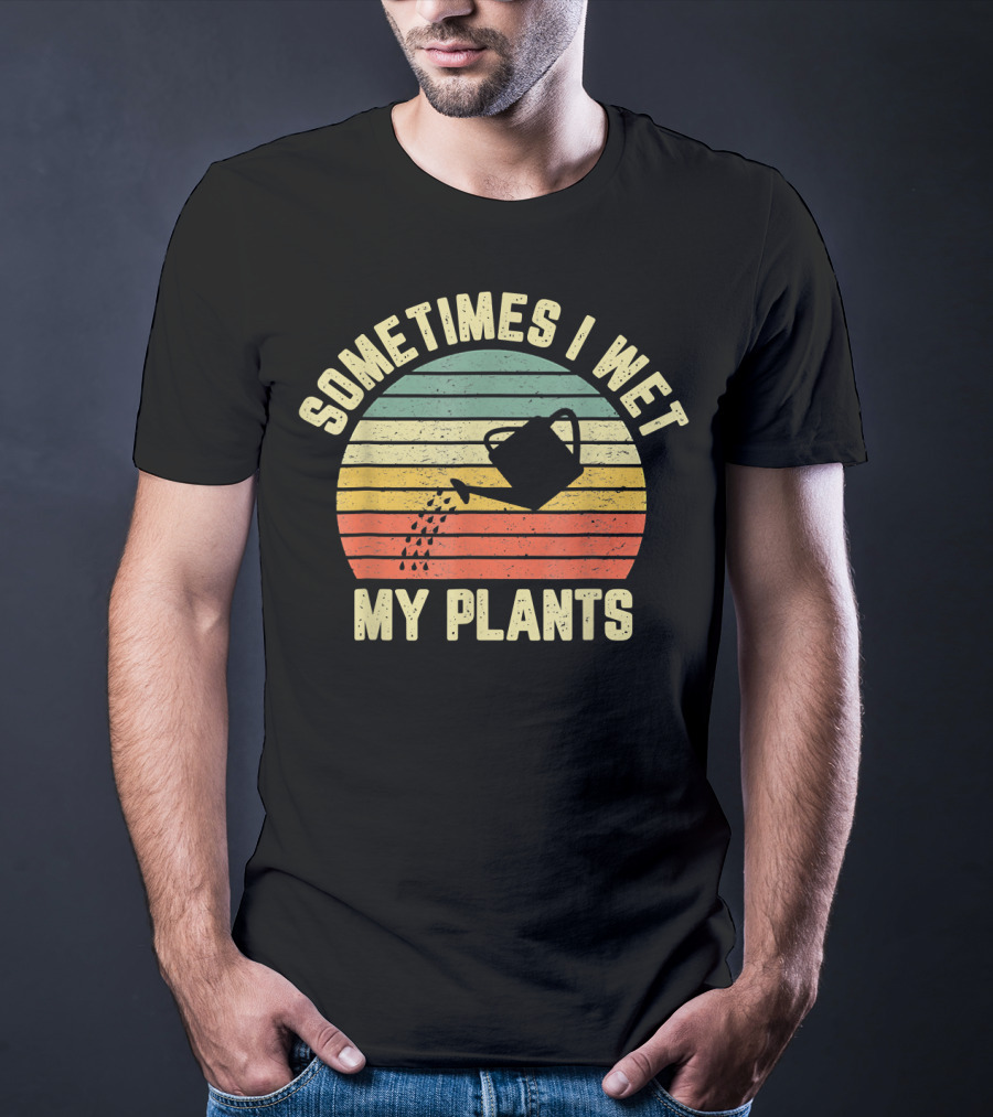 Sometimes I Wet My Plants Watering Can Retro Stripes Gardening T-Shirt