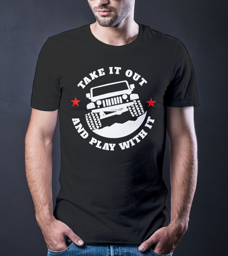 Take It Out And Play With It Funny 4x4 Off-Road Adventure Jeep Enthusiast T-Shirt