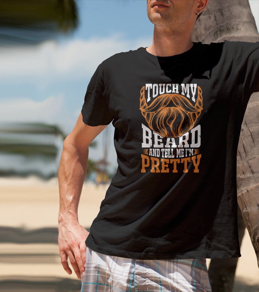 Touch My Beard And Tell Me I'm Pretty Beard Lover T-Shirt