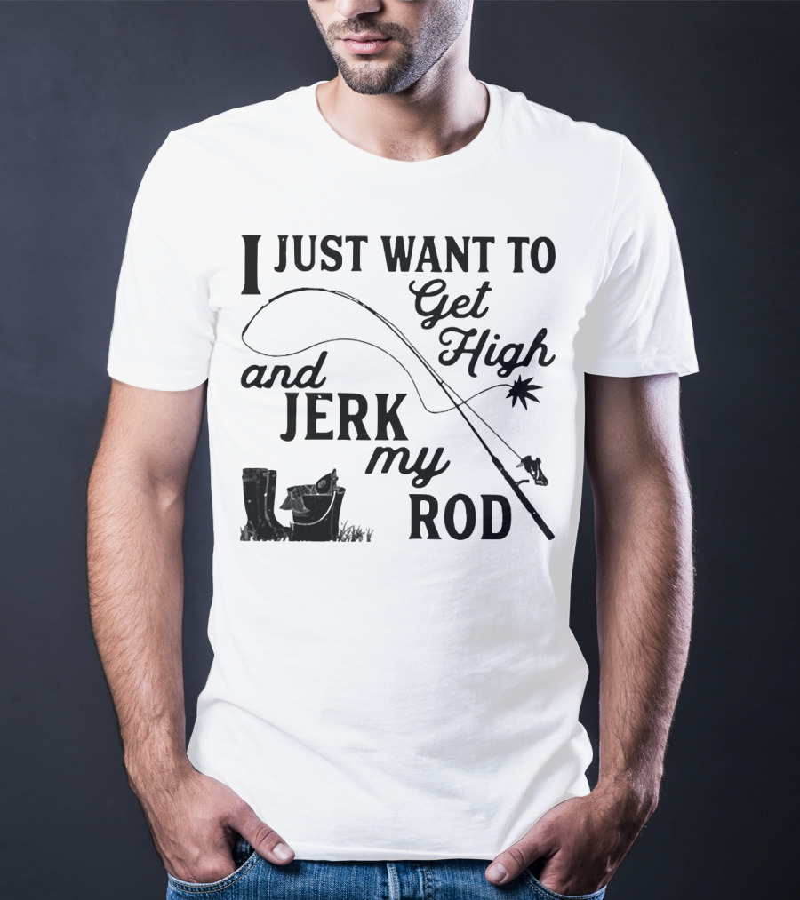 Get High And Jerk My Rod Fishing Humor T-Shirt