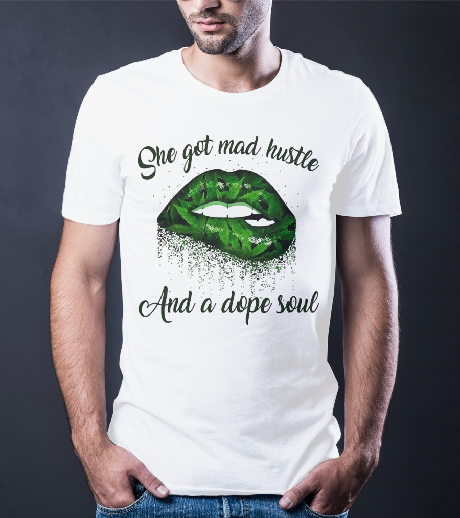 She Got Mad Hustle And A Dope Soul Lips Weed T-Shirt