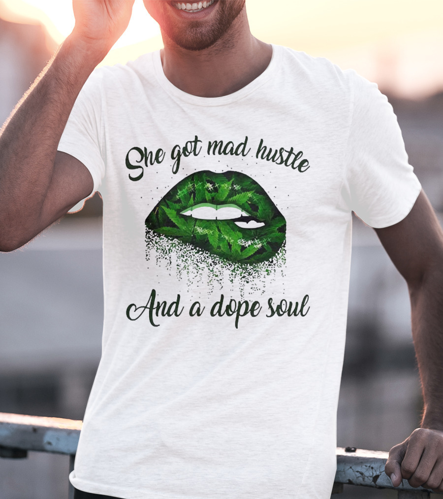 She Got Mad Hustle And A Dope Soul Lips Weed T-Shirt