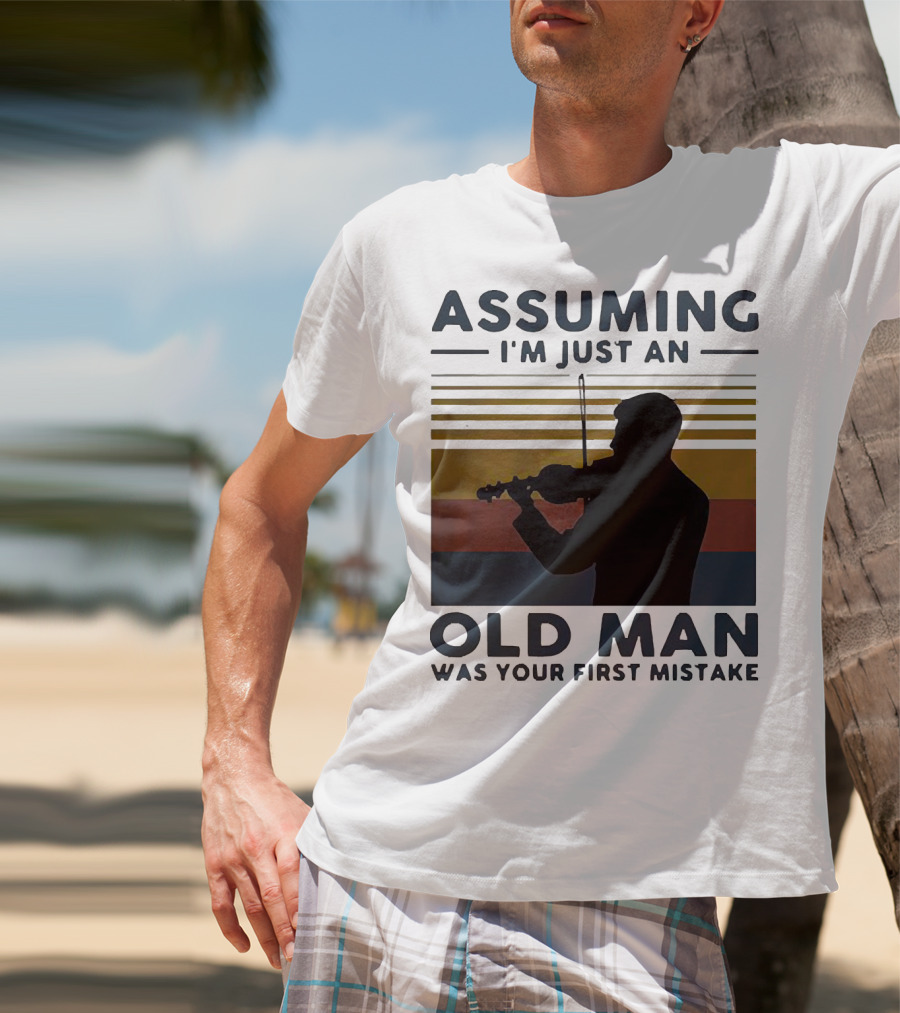 Assuming I'm Just An Old Man Violinist Was Your First Mistake T-Shirt