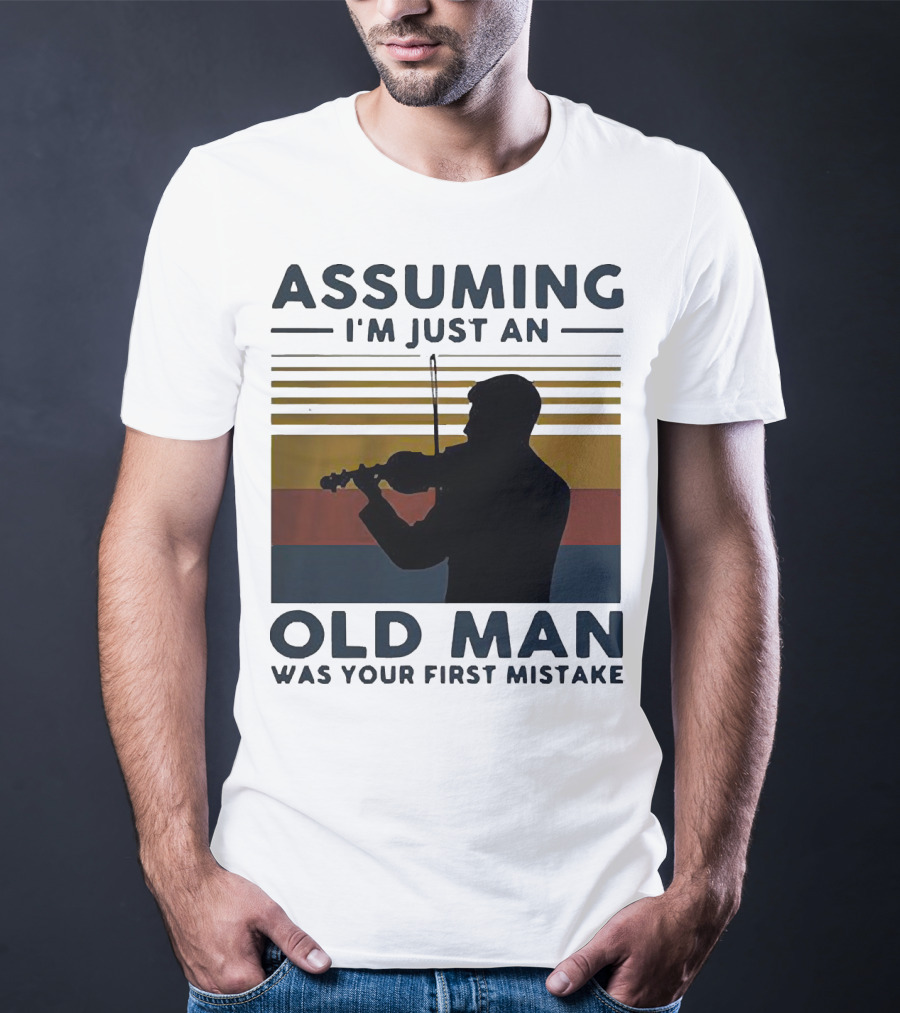 Assuming I'm Just An Old Man Violinist Was Your First Mistake T-Shirt