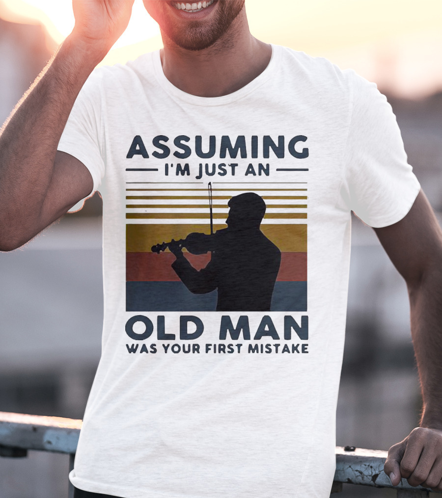 Assuming I'm Just An Old Man Violinist Was Your First Mistake T-Shirt