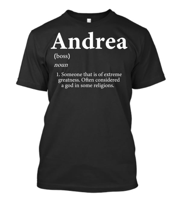 Andrea Boss Someone That Is Of Extreme Greatness Often Considered A God T-Shirt