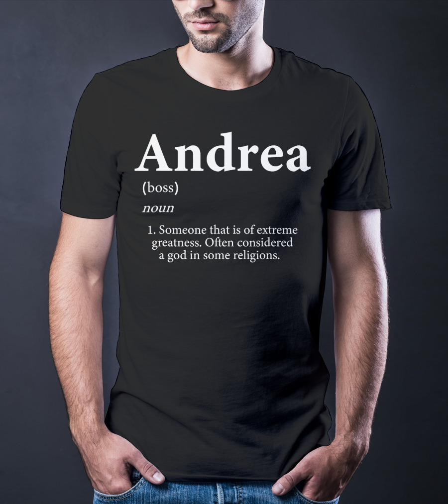 Andrea Boss Someone That Is Of Extreme Greatness Often Considered A God T-Shirt