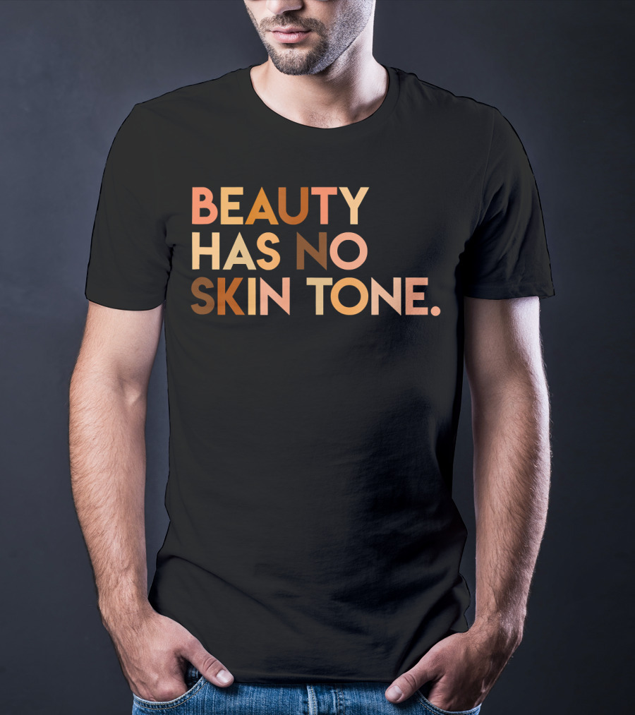 Beauty Has No Skin Tone Melanin Equality Message T-Shirt