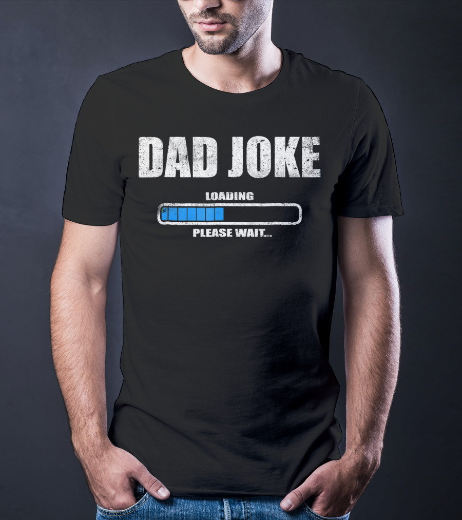Dad Joke Loading Please Wait Daddy Father Humor T-Shirt