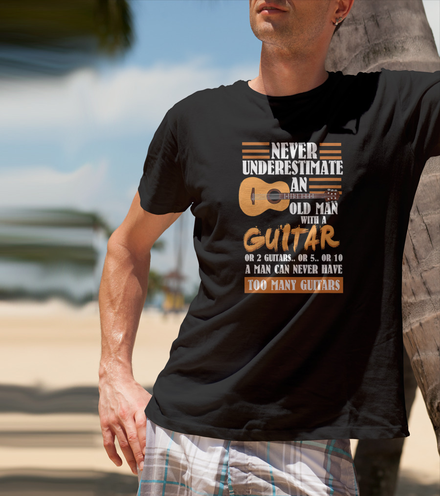 Never Underestimate An Old Man With A Guitar Too Many Guitars T-Shirt