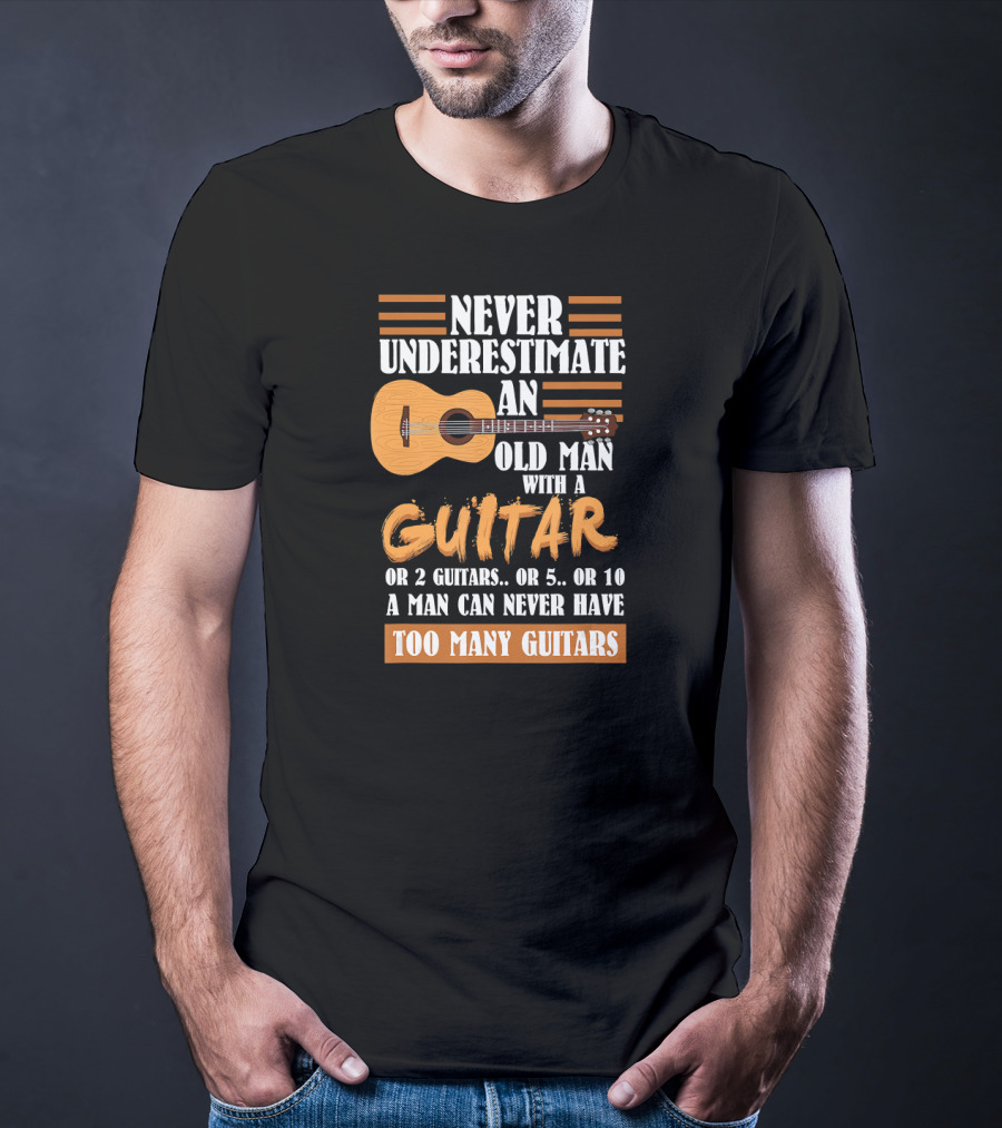 Never Underestimate An Old Man With A Guitar Too Many Guitars T-Shirt