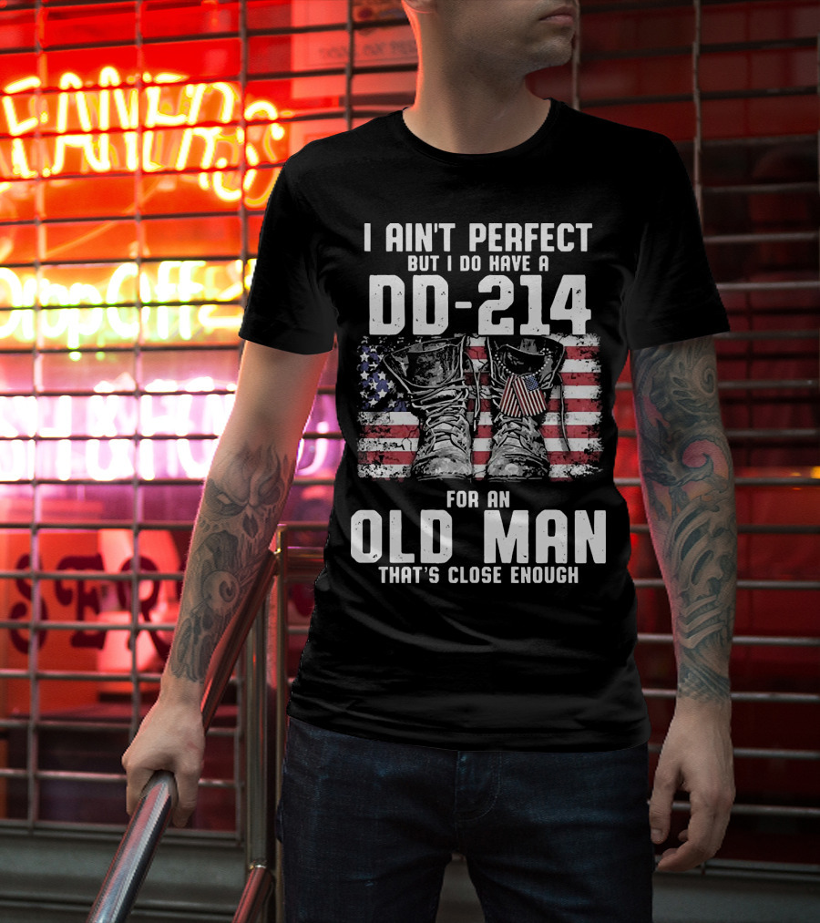 I Ain't Perfect But I Do Have A DD-214 American Flag Boots Old Man That's Close Enough T-Shirt