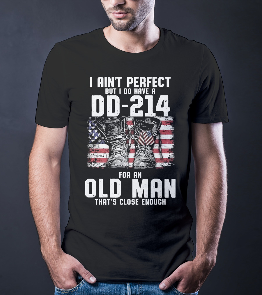 I Ain't Perfect But I Do Have A DD-214 American Flag Boots Old Man That's Close Enough T-Shirt