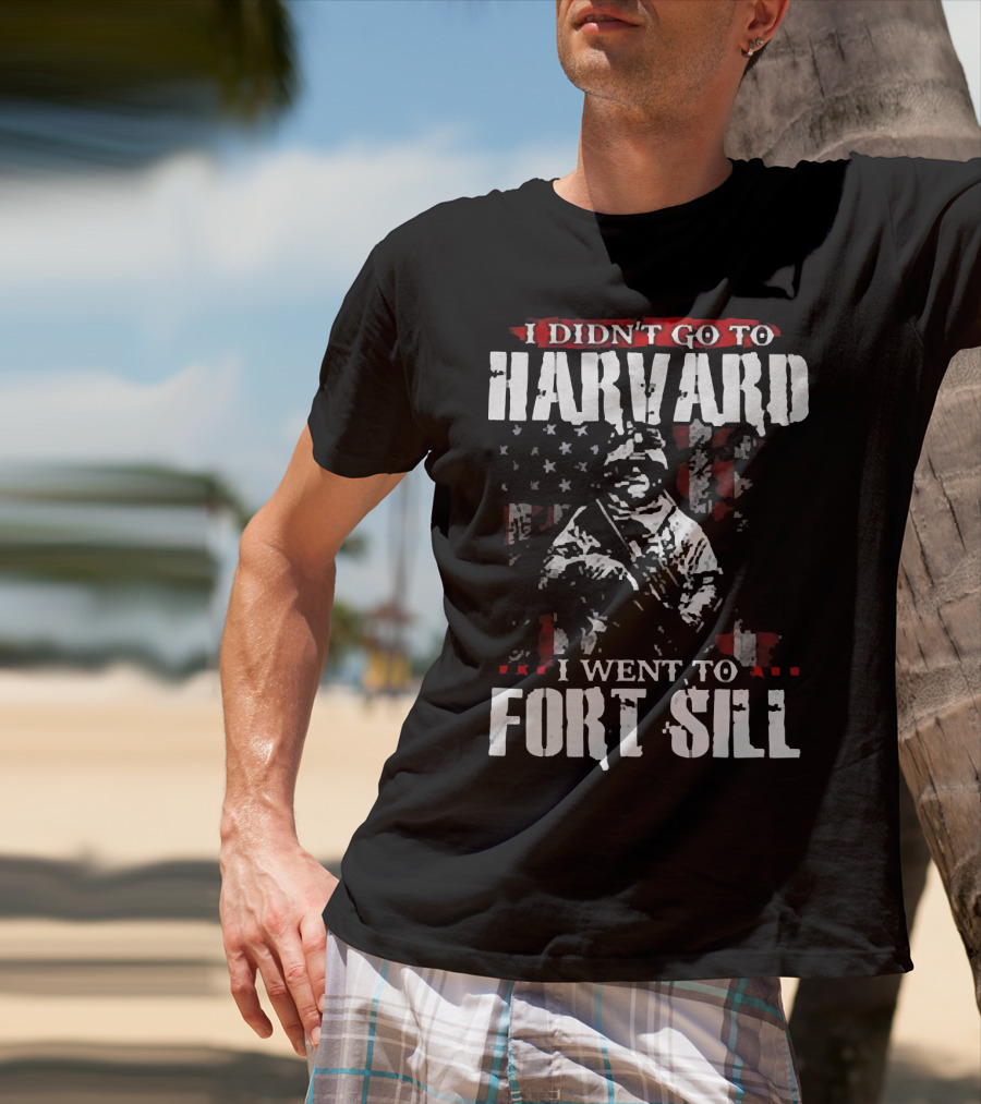 I Didn’t Go To Harvard I Went To Fort Sill Soldier American Flag T-Shirt