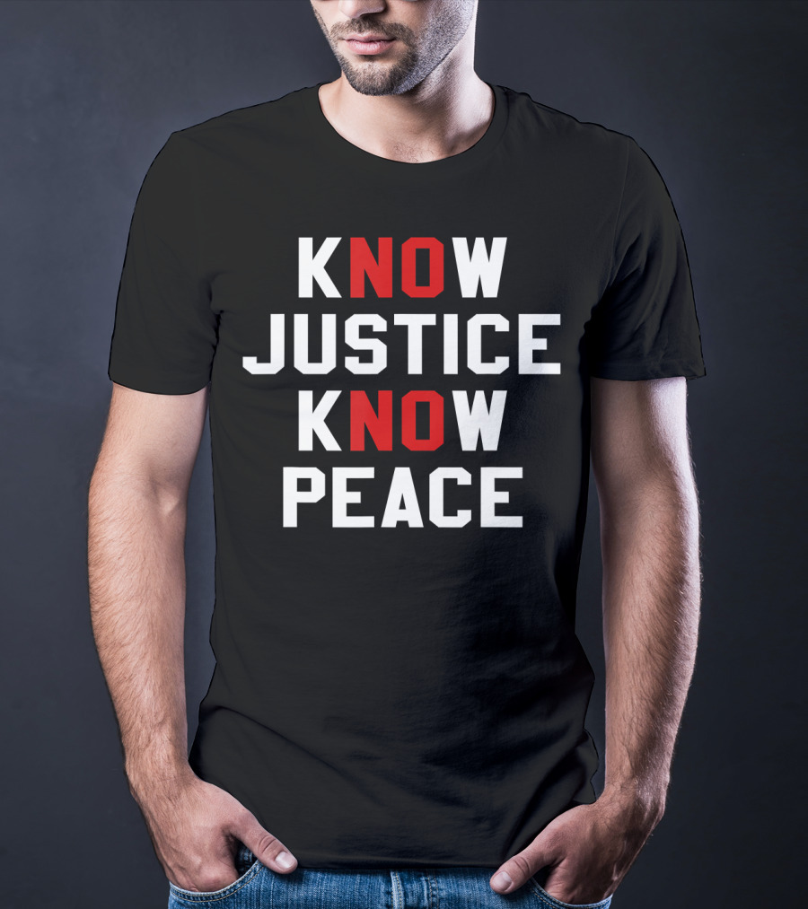 Know Justice Know Peace No Justice No Peace T-Shirt