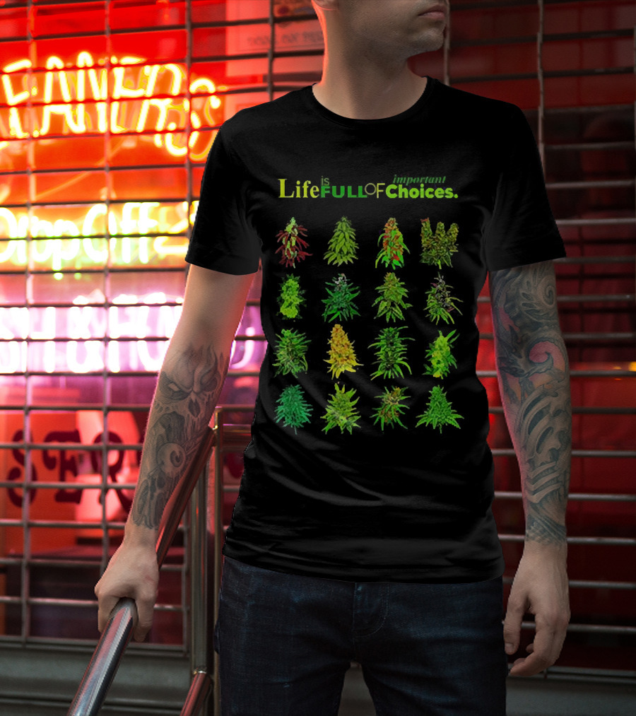 Life Is Full Of Important Choices Cannabis Plant Varieties T-Shirt