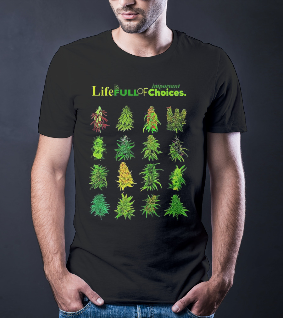 Life Is Full Of Important Choices Cannabis Plant Varieties T-Shirt