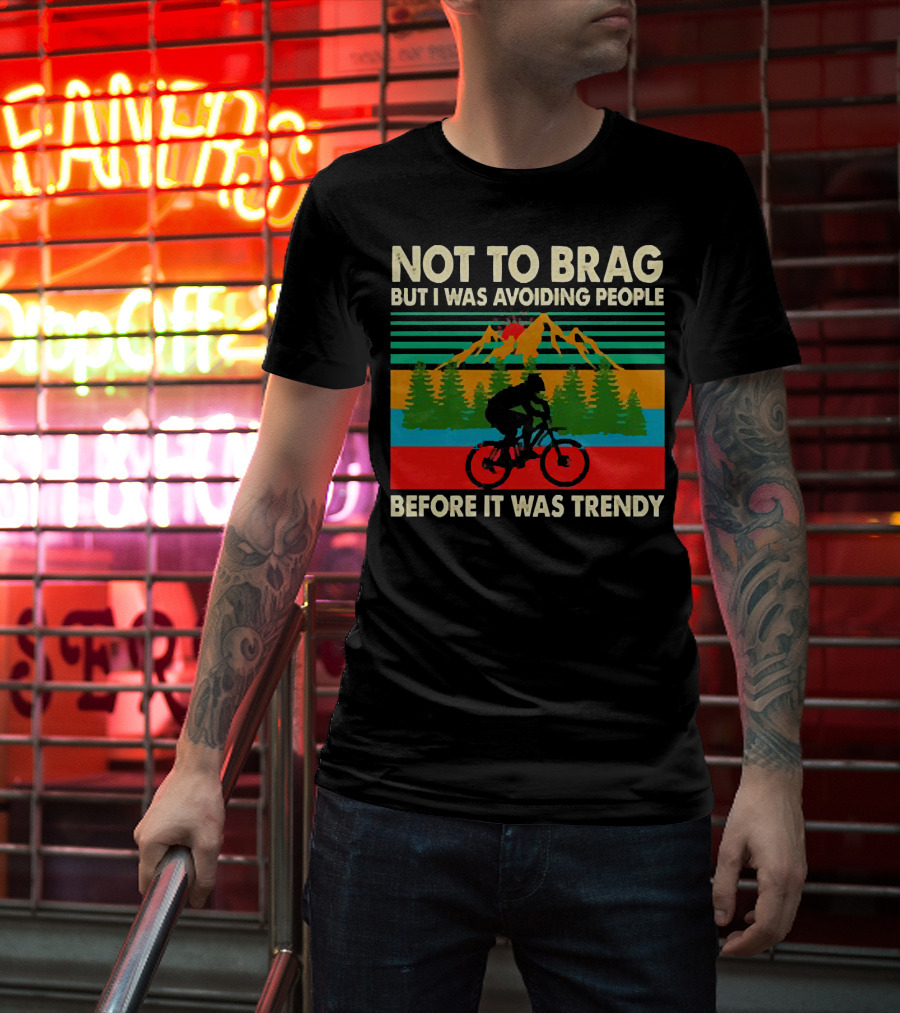 Not To Brag But I Was Avoiding People Before It Was Trendy Mountain Biking T-Shirt
