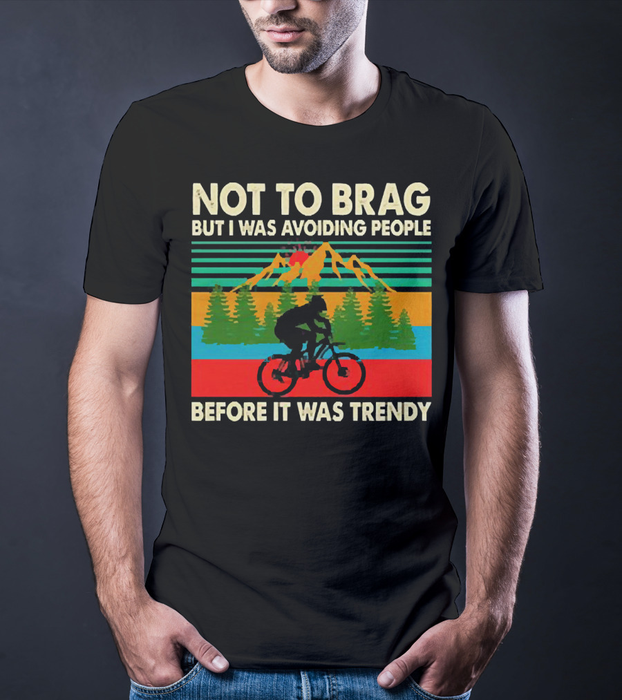 Not To Brag But I Was Avoiding People Before It Was Trendy Mountain Biking T-Shirt