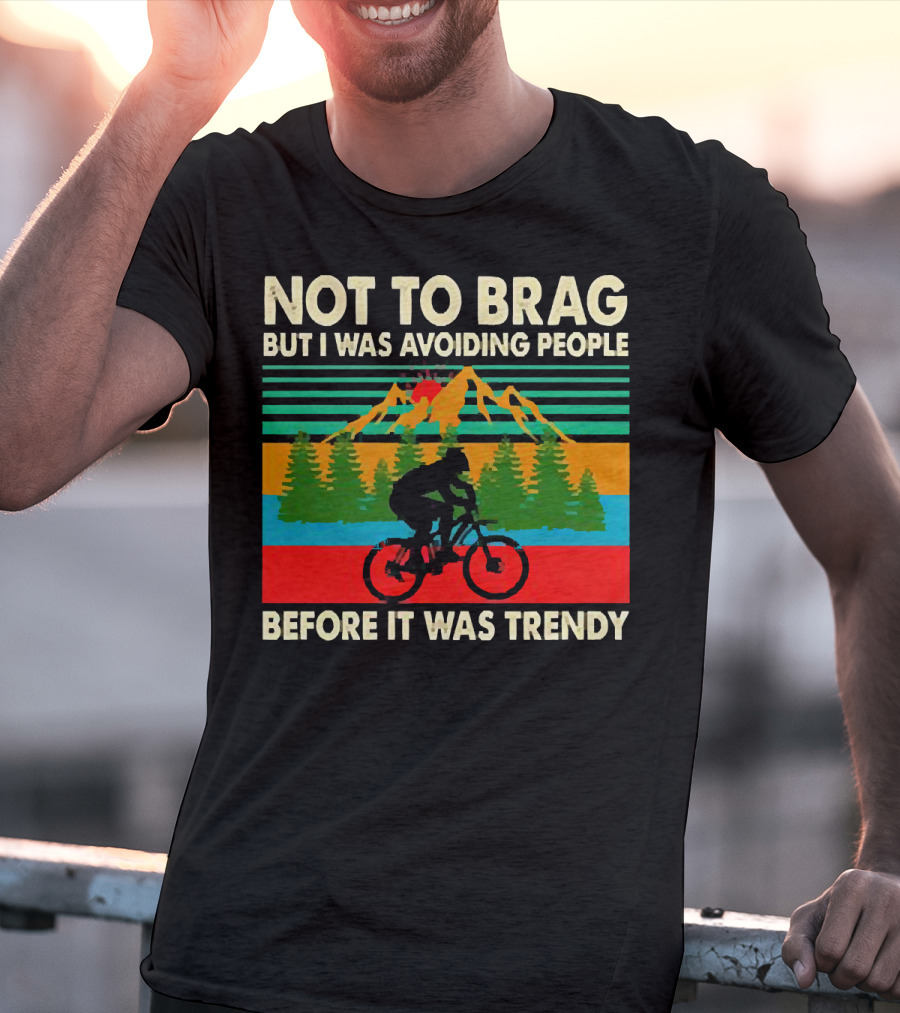 Not To Brag But I Was Avoiding People Before It Was Trendy Mountain Biking T-Shirt