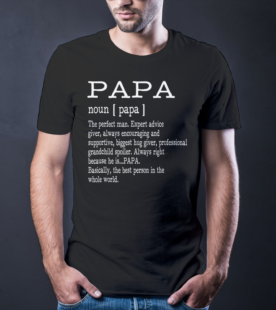 Papa Noun Definition Perfect Man Expert Advice Giver Encouraging Supportive Hug Giver Grandchild Spoiler Always Right Best Person Father's Day T-Shirt