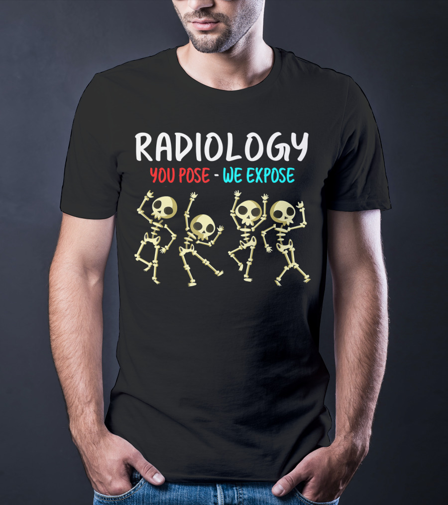 Radiology You Pose We Expose Dancing Skeleton X Ray Rad Tech T-Shirt