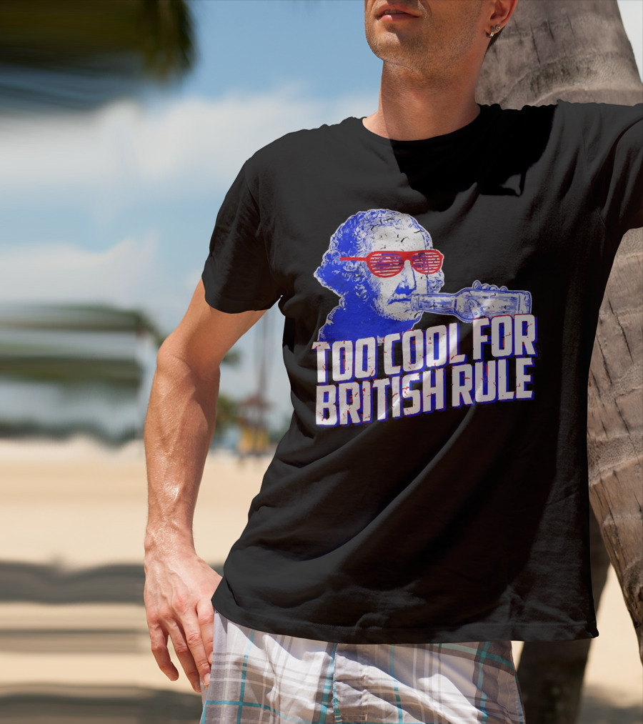 Too Cool For British Rule George Washington Red Sunglasses And Bottle T-Shirt