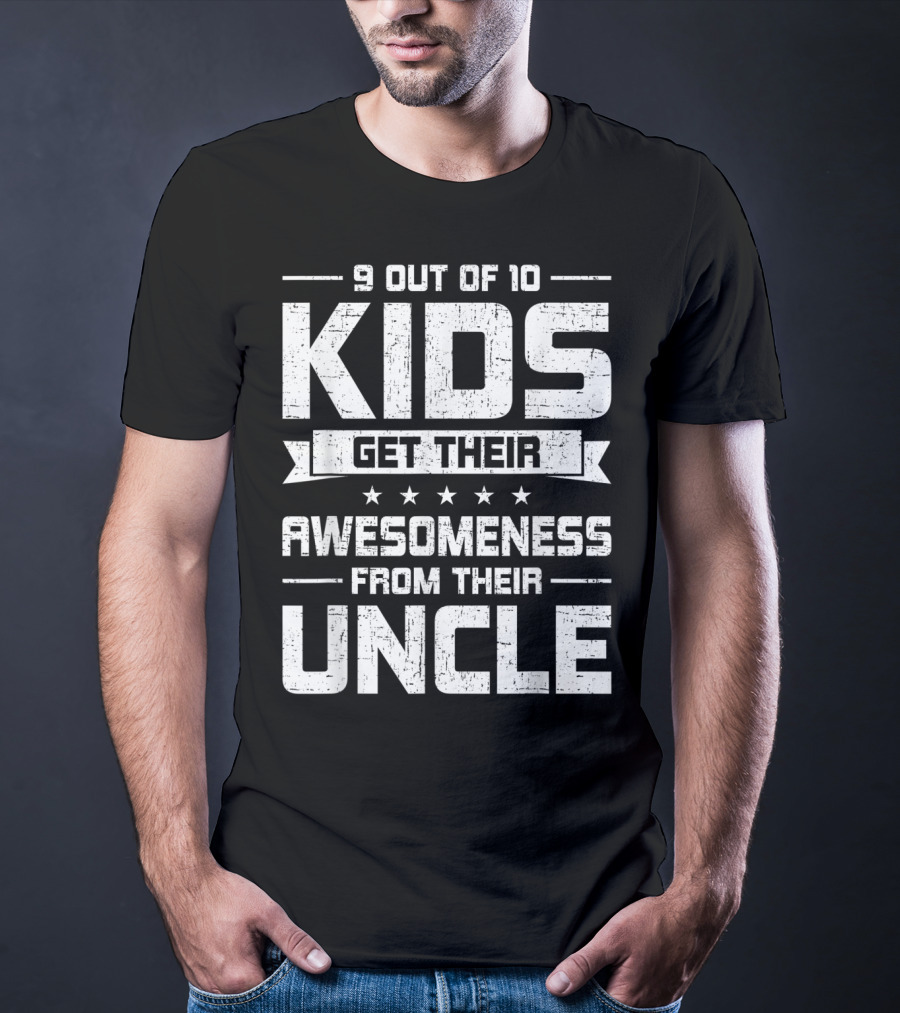 9 Out Of 10 Kids Get Their Awesomeness From Their Uncle T-Shirt