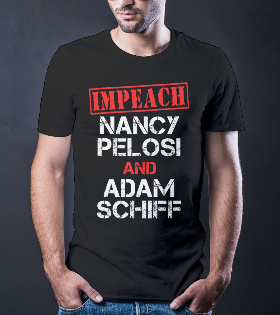 Impeach Nancy Pelosi And Adam Schiff Anti T-Shirt