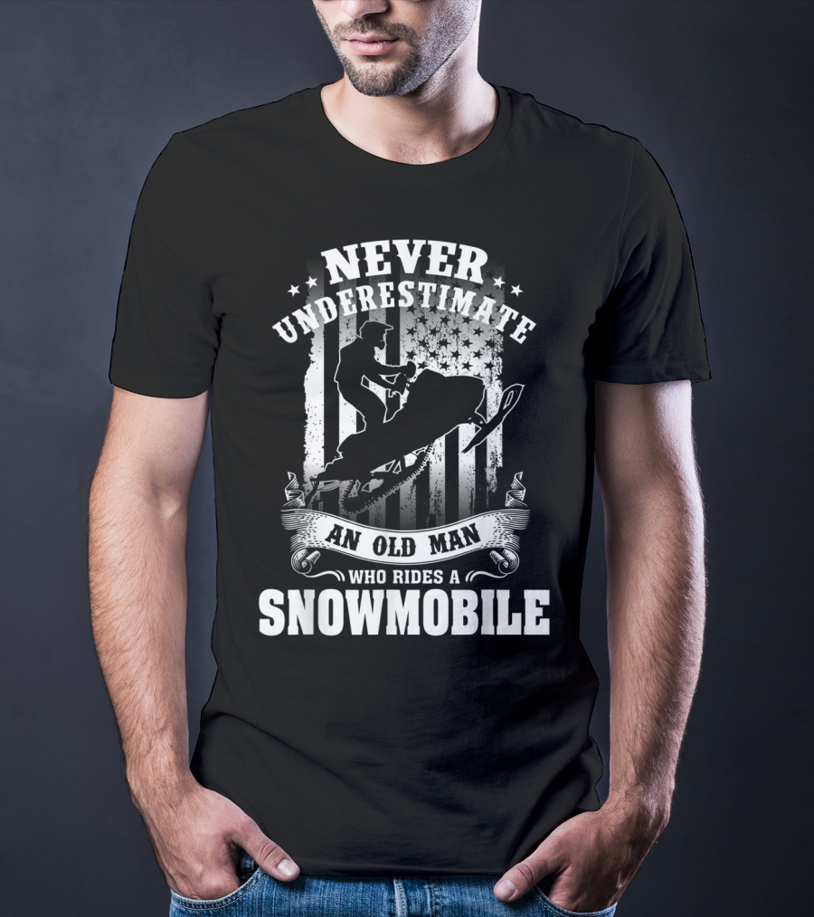 NEVER UNDERESTIMATE AN OLD MAN WHO RIDES A SNOWMOBILE T-Shirt