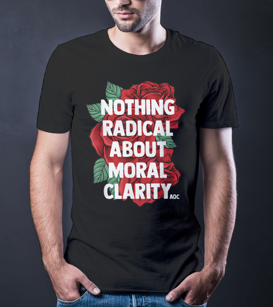 Nothing Radical About Moral Clarity AOC Ocasio Cortez Liberal T-Shirt