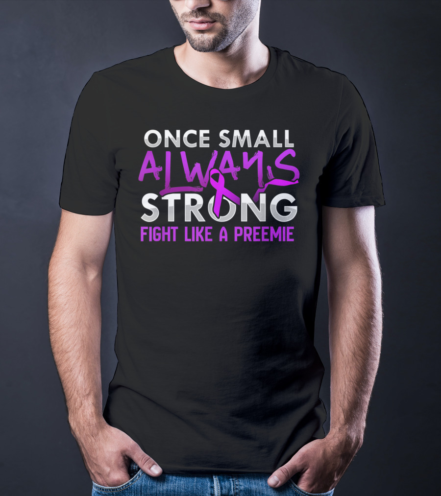 Once Small Always Strong Fight Like A Preemie T-Shirt
