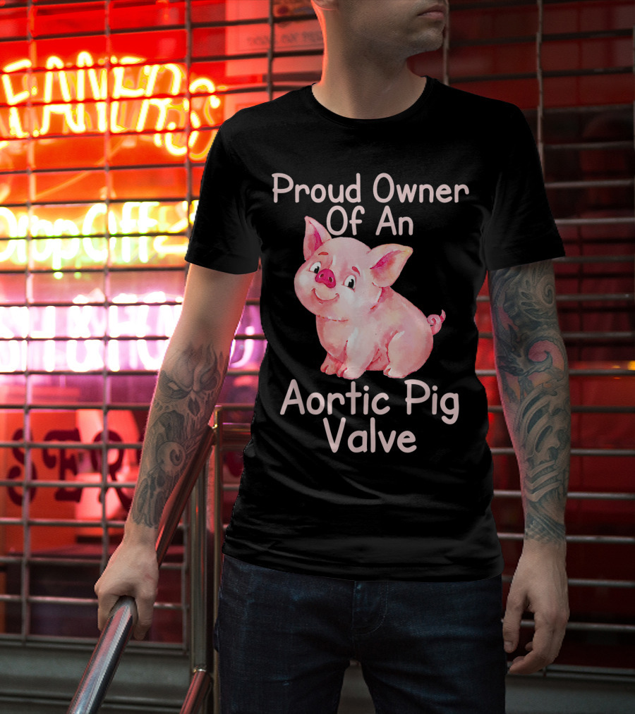 Proud Owner Of An Aortic Pig Valve Pig Lover T-Shirt
