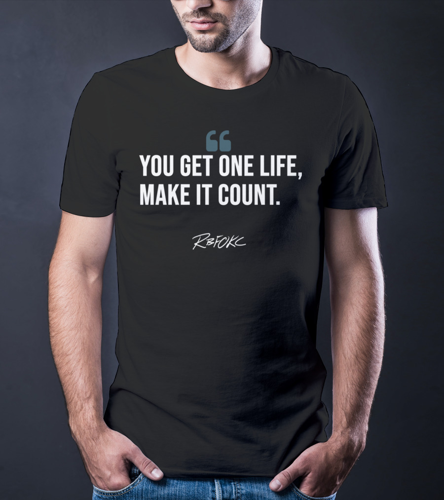YOU GET ONE LIFE, MAKE IT COUNT RB FOKC T-Shirt