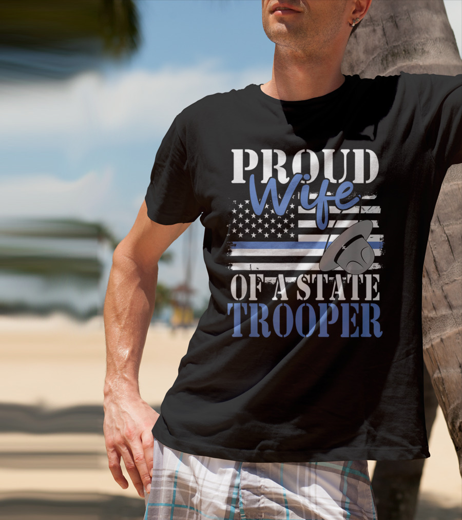 Proud Wife Of A State Trooper With Thin Blue Line Flag And Trooper Hat T-Shirt
