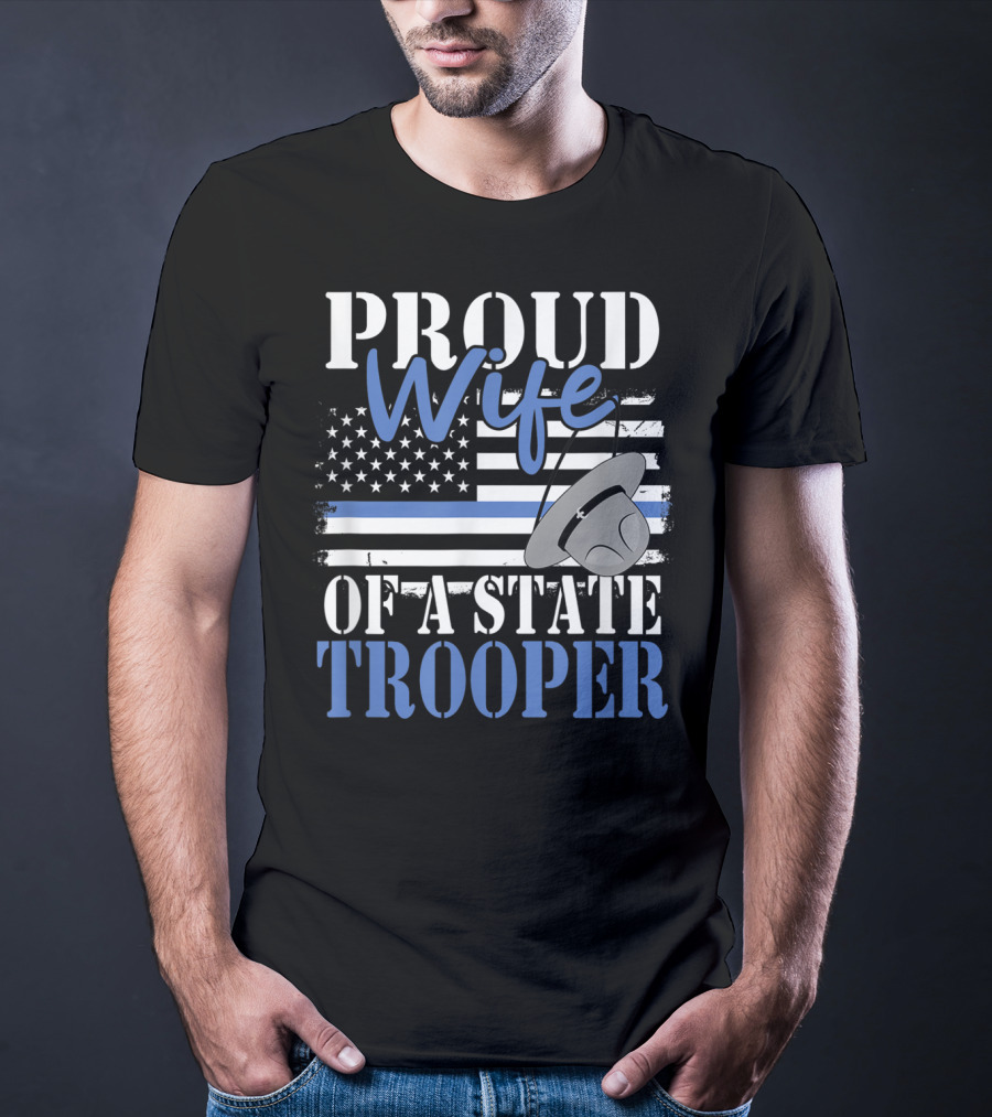 Proud Wife Of A State Trooper With Thin Blue Line Flag And Trooper Hat T-Shirt